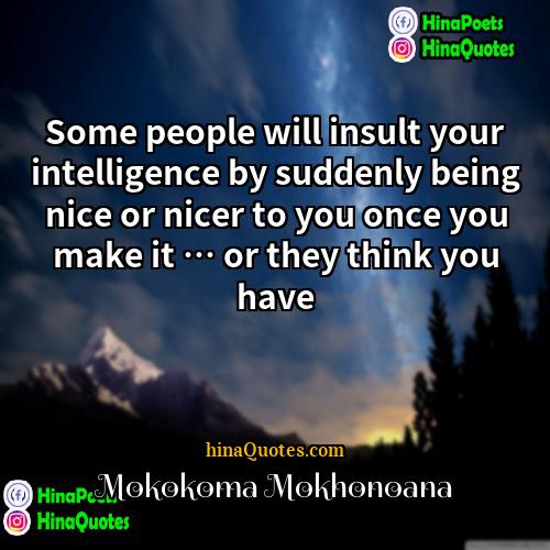 Mokokoma Mokhonoana Quotes | Some people will insult your intelligence by